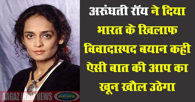 statement against india, arundhati roy, arundhati roy paresh rawal, arundhati roy tweet, arundhati roy statement, www.aagazindia.com, aagaz india news